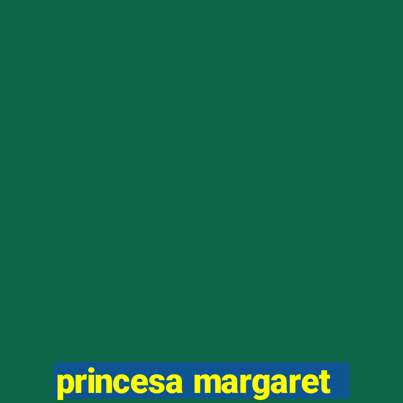 princesa margaret